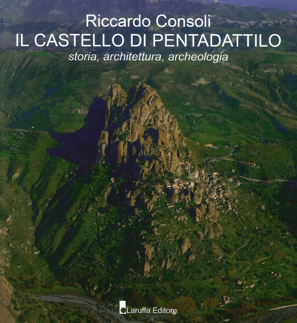 Il castello di Pentadattilo. Storia, architettura, archeologia