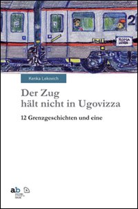 Der Zug hält nicht in Ugovizza. 12 Grenzgeschichten und eine