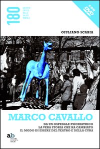 Marco Cavallo. Da un ospedale psichiatrico la vera storia che ha cambiato il modo di essere del teatro e della cura