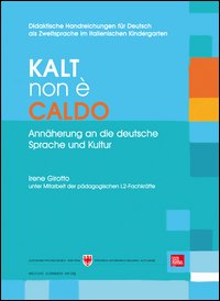 Kalt non è caldo. Annäherung an die deutsche Sprache un Kultur. Didaktische Handreichungen für Deutsch als Zweitsprache im italienischen Kindergarten