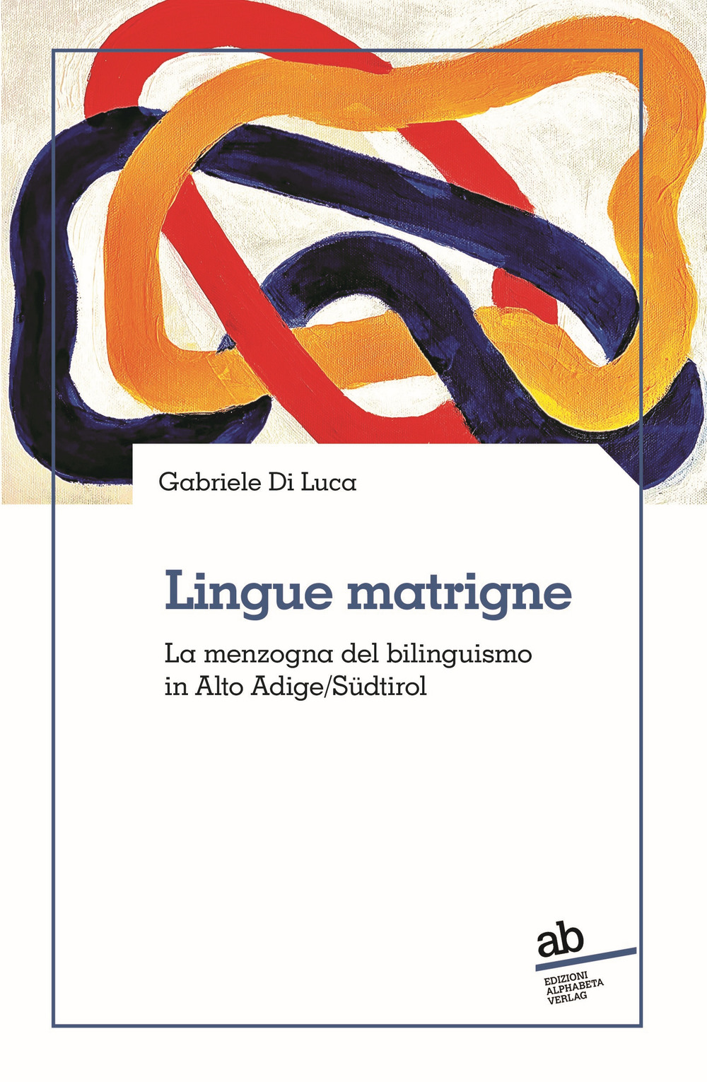 Lingue matrigne. La menzogna del bilinguismo in Alto Adige/Südtirol