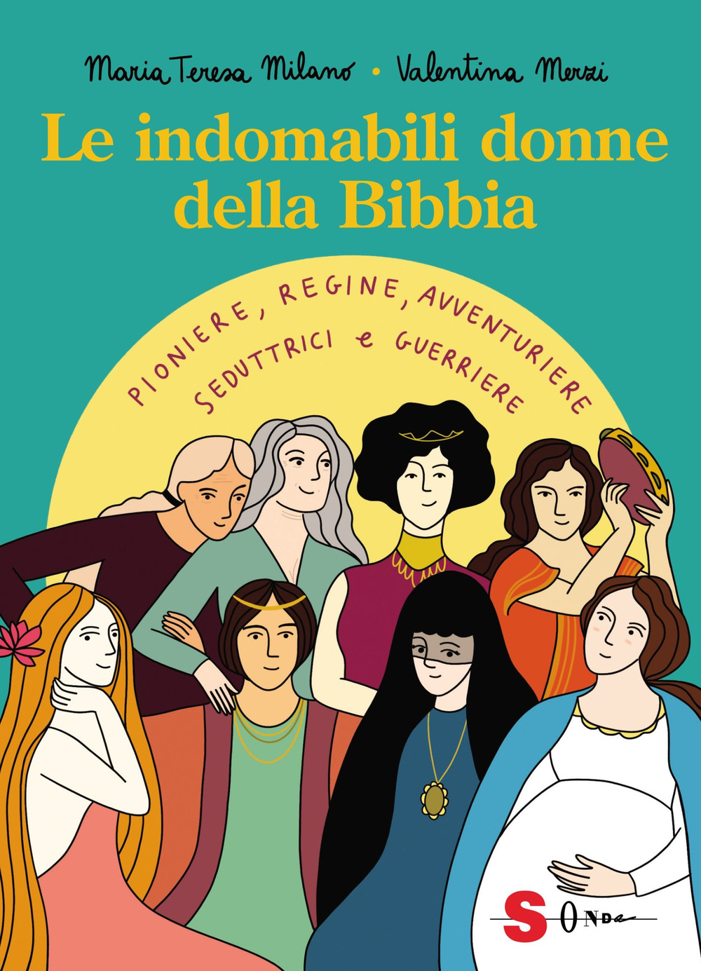 Le indomabili donne della Bibbia. Pioniere, regine, avventuriere, seduttrici e guerriere