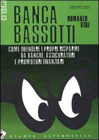 Banca Bassotti. Come difendere i propri risparmi da banche, assicuratori e promotori finanziari