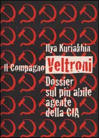 Il compagno Veltroni. Dossier sul più abile agente della Cia