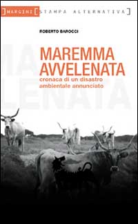 Maremma avvelenata. Cronaca di un disastro ambientale annunciato