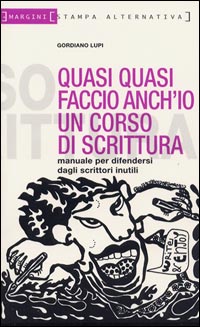 Quasi quasi faccio anch'io un corso di scrittura. Manuale per difendersi dagli scrittori inutili