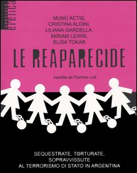 Le reaparecide. Sequestrate, torturate, sopravvissute al terrorismo di stato in Argentina