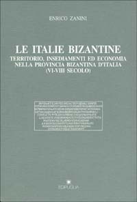 Le italie bizantine. Territorio, insediamenti ed economia nella provincia bizantina d'Italia (VI-VIII secolo)