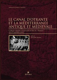 Le canal d'Otrante et la Méditerranée antique et médiévale. Colloque organisé à l'Université de Paris (Nanterre, 20-21 novembre 2000)