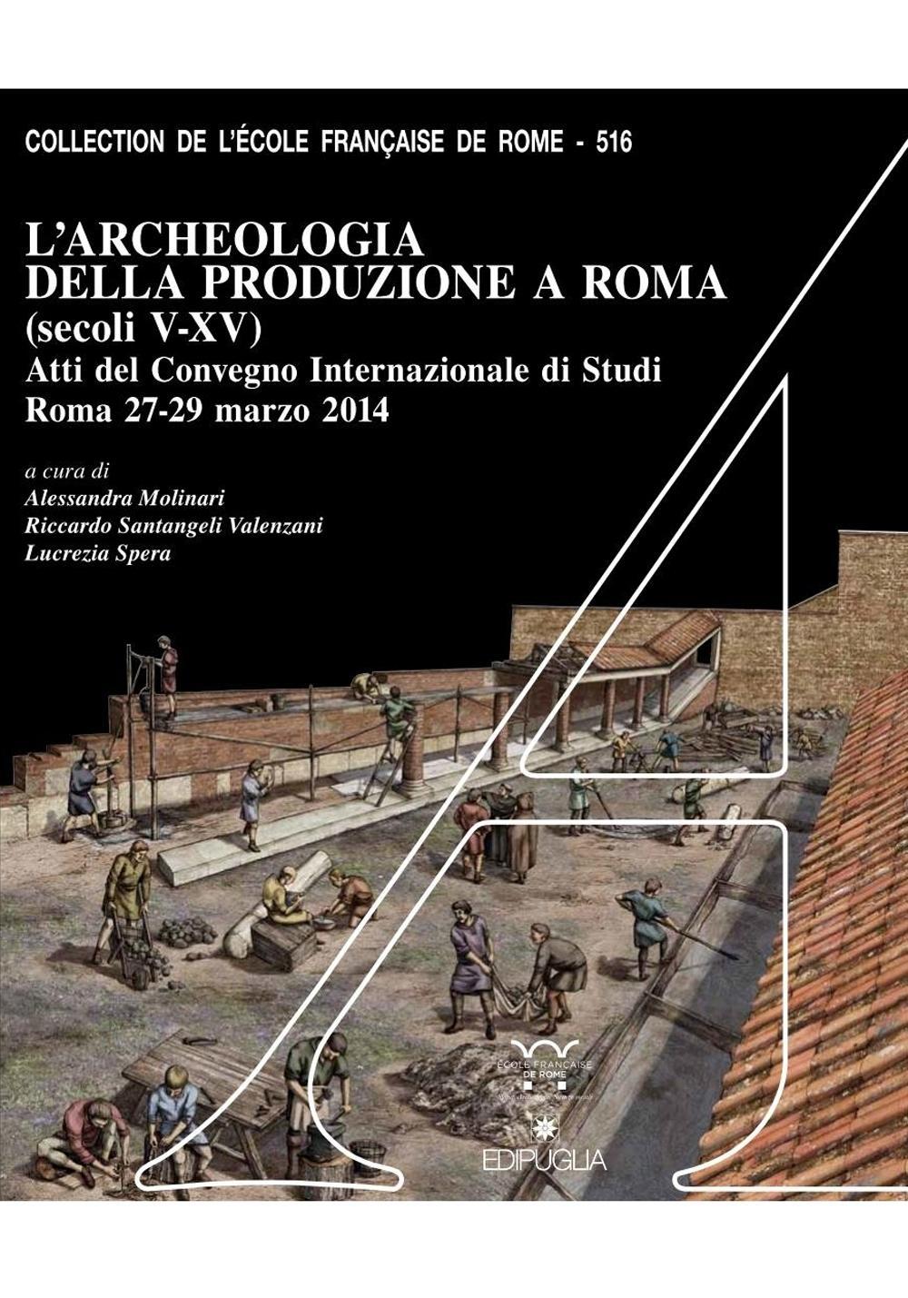 L'archeologia della produzione a Roma (secoli V-XV). Atti del Convegno internazionale di studi (Roma, 27-29 marzo 2014)
