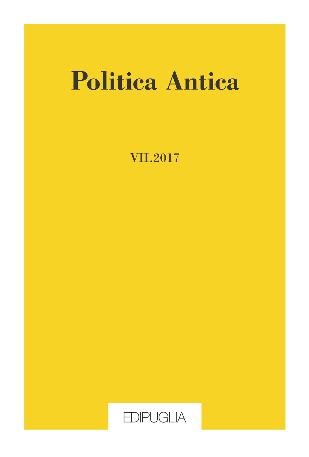 Politica antica. Rivista di prassi e cultura politica nel mondo greco e romano. Vol. 7