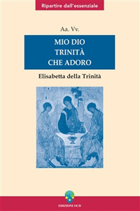 Mio Dio Trinità che adoro. Elisabetta della Trinità