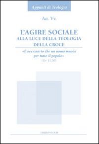 L'agire sociale alla luce della teologia della croce. «È necessario che un uomo muoia per tutto il popolo» (Gv 11,50)