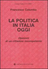 La politica in Italia oggi. Opinioni di un cittadino incompetente