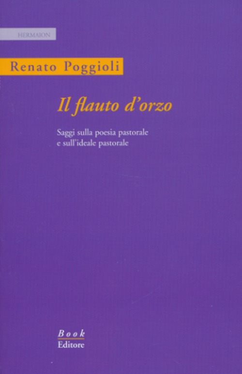 Il flauto d'orzo. Saggio sulla poesia pastorale e sull'ideale pastorale. Ediz. italiana e inglese
