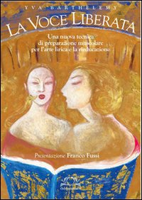 La voce liberata. Una nuova tecnica di preparazione muscolare per l'arte lirica e la rieducazione