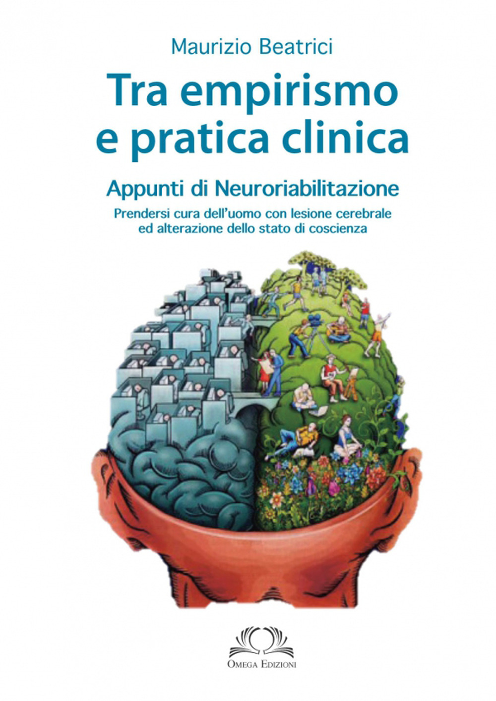 Tra empirismo e pratica clinica. Appunti di neuroriabilitazione. Prendersi cura dell'uomo con lesione cerebrale ed alterazione dello stato di coscienza