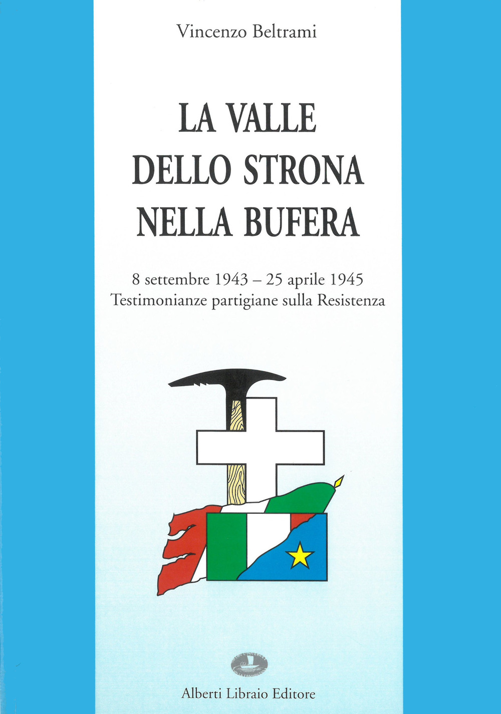 La valle dello Strona nella bufera. Testimonianze partigiane sulla Resistenza (8 settembre '43-25 aprile '45)