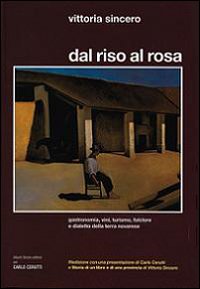 Dal riso al rosa. Gastronomia, vini, turismo, folclore e dialetto della terra novarese