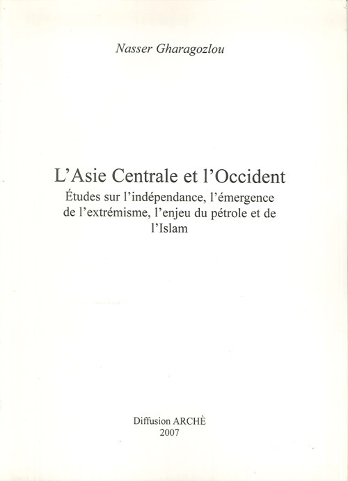 L'Asie centrale et l'Occident. Etudes sur l'indépendance, l'émergence de l'extrémisme, l'enjeu du pétrole et de l'Islam
