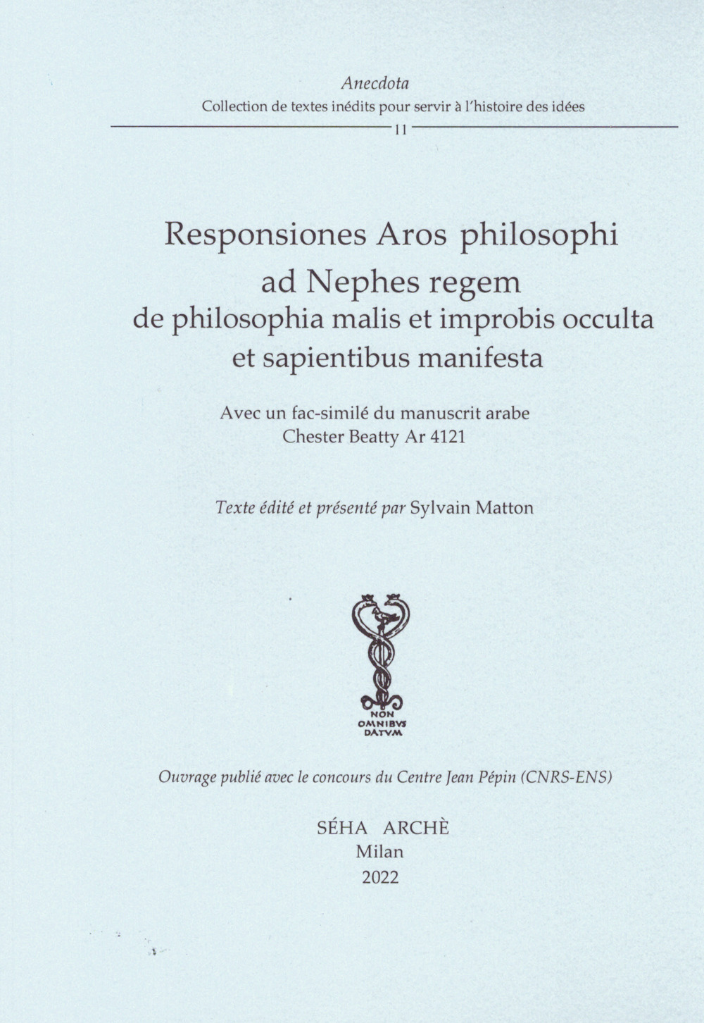 Responsiones Aros philosophi ad Nephes regem de philosophia malis et improbis occulta et sapientibus manifesta. Avec un fac-similé du manuscrit arabe Chester Beatty Ar 4121