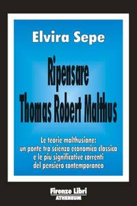 Ripensare Thomas Robert Malthus. Le teorie malthusiane: un ponte tra scienza economica classica e le più significative correnti del pensiero contemporaneo