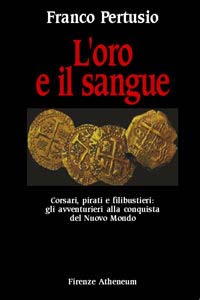 L'oro e il sangue. Corsari, pirati e filibustieri: gli avventurieri alla conquista del nuovo mondo