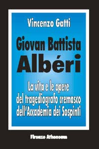 Giovan Battista Alberi. La vita e le opere del tragediografo cremasco dell'Accademia dei Sospinti