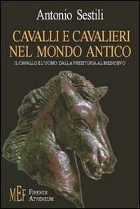 Cavalli e cavalieri nel mondo antico. Il cavallo e l'uomo: dalla preistoria al Medioevo