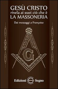 Gesù Cristo rivela ai suoi ciò che è la massoneria. Dai messaggi a Françoise