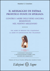 Il messaggio di Fatima profetico ponte di speranza. Contro i muri dell'odio ancora resistenti nel nuovo millennio. Dal muro di Berlino del comunismo al muro...