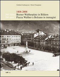 Zweihundert Jahre Bozner Waltherplatz in Bildern-200 anni piazza Walther a Bolzano in immagini 1808-2008