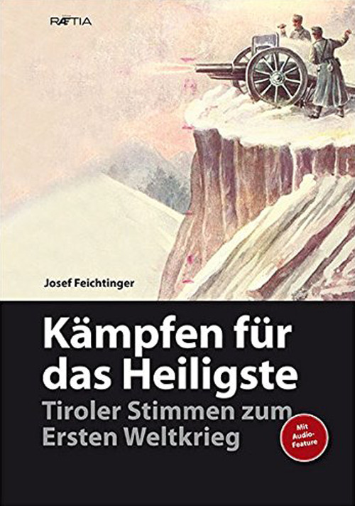 Kämpfen für das heiligste. Tiroler stimmen zum ersten weltkrieg