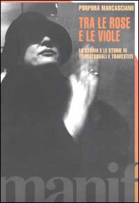 Tra le rose e le viole. La storia e le storie di transessuali e travestiti