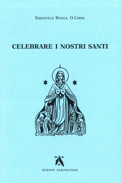 Celebrare i nostri santi. Commento al Proprium Ordinis Carmelitarum delle Messe e della liturgia delle Ore