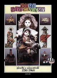 Come giocavamo. Giochi e giocattoli dal 1750 al 1960