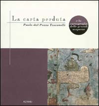 La carta perduta e la cartografia delle grandi scoperte. Paolo Dal Pozzo Toscanelli
