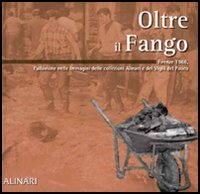 Oltre il fango. Firenze 1966. L'alluvione nelle immagini delle collezioni Alinari e dei vigili del fuoco
