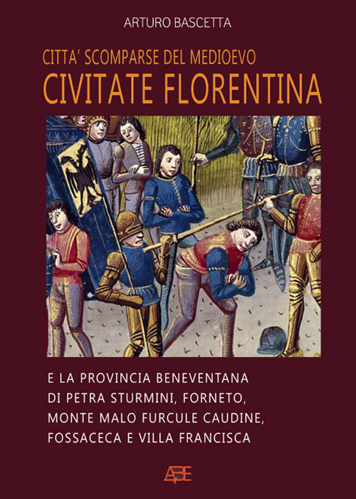 Città scomparse del Medioevo. Civitate fiorentina e la provincia beneventana di Petra Sturmini, Forneto, Monte Malo furcule caudine, Fossaceca e Villa Francisca