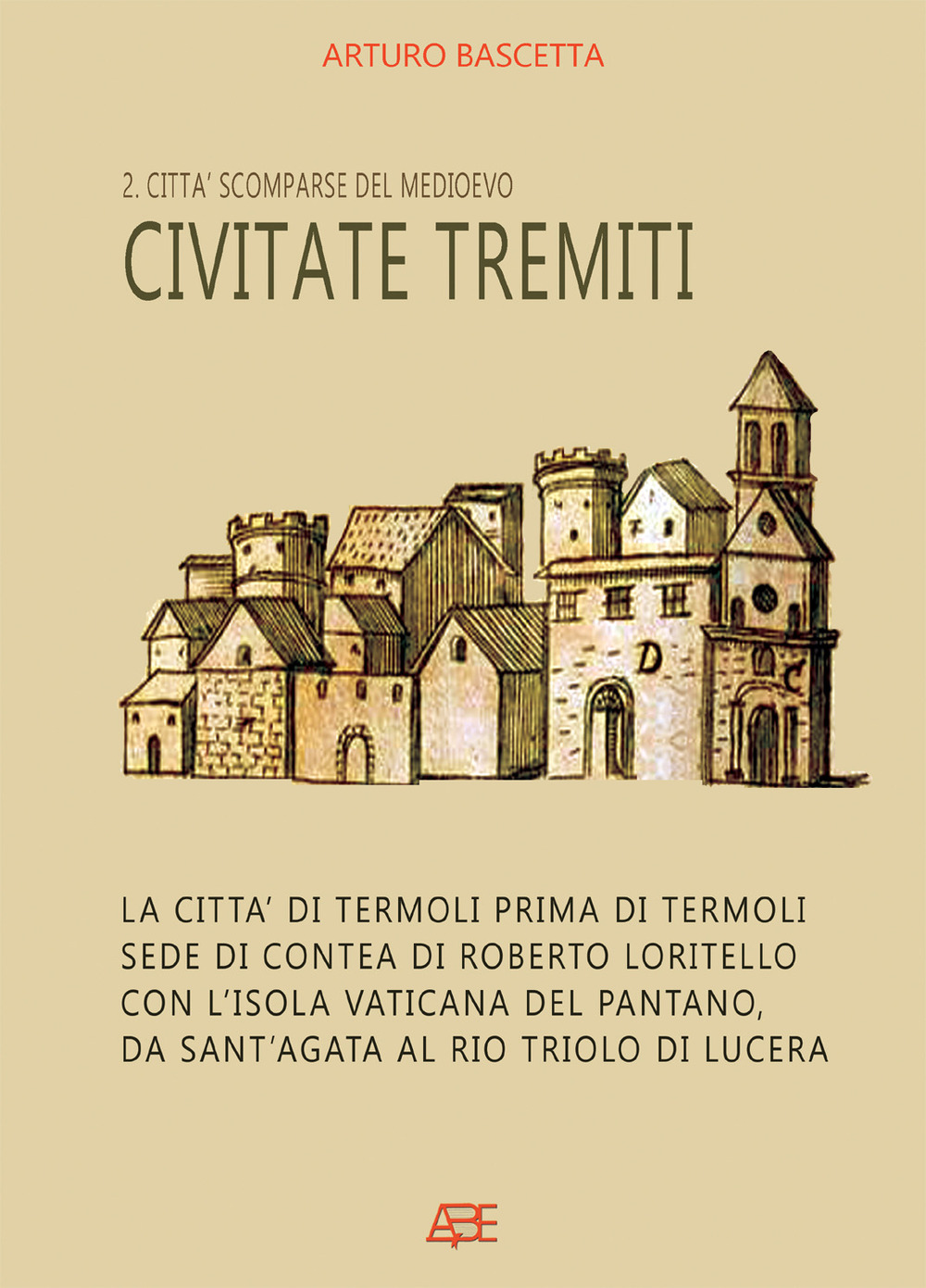 Civitate tremiti. Vol. 2: Città scomparse del Medioevo. La città di Termoli prima di Termoli, sede di Contea di Roberto Loritello con l'Isola Vaticana del Pantano, da Sant'Agata al Rio Triolo di Lucera