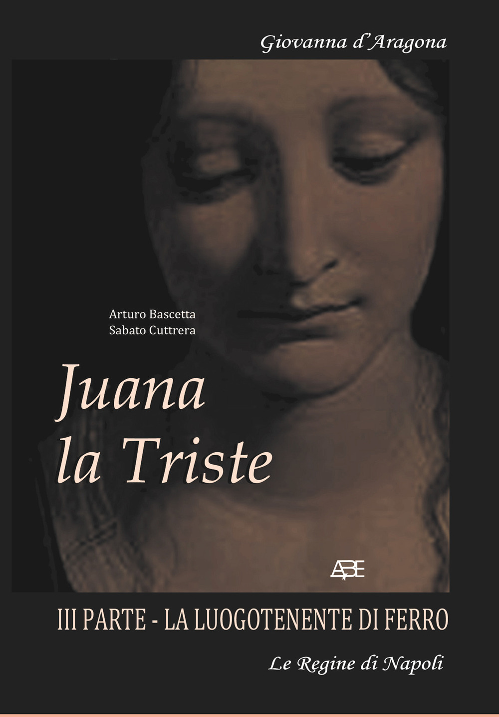 Juana la triste. Regina Giovanna III di Napoli. Vol. 3: La luogotenente di ferro. Le regine di Napoli, Puglia, Sicilia
