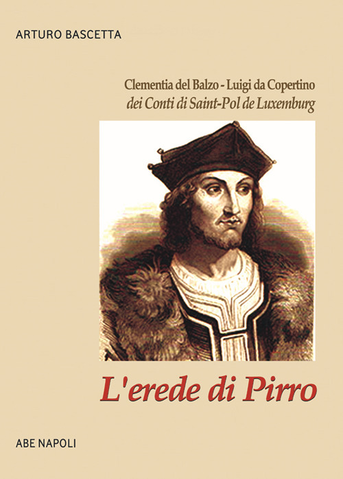 L'erede di Pirro: Clementia del Balzo - Luigi da Copertino dei Conti di Saint-Pol de Luxemburg