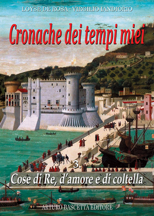 Cronache dei tempi miei. Vol. 3: Cose di re, d'amore e di coltella