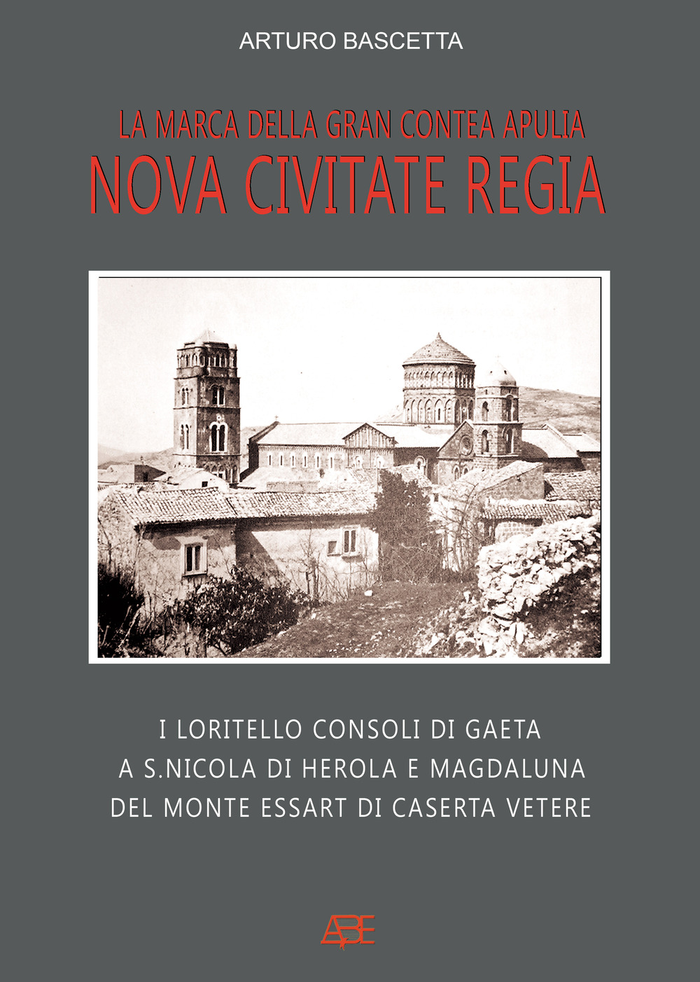 Nova civitate regia, la marca della gran contea Apulia: i Loritello consoli di Gaeta a S.Nicola di Herola e Magdaluna del monte Essart di Caserta Vetere