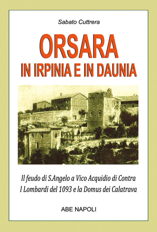 Orsara in Irpinia e Daunia. Il feudo di s. Angelo a Vico Acquidio di Contra dei Lombardi del 1093 e la Domus dei Calatrava confuso dagli storici con Trevico irpino