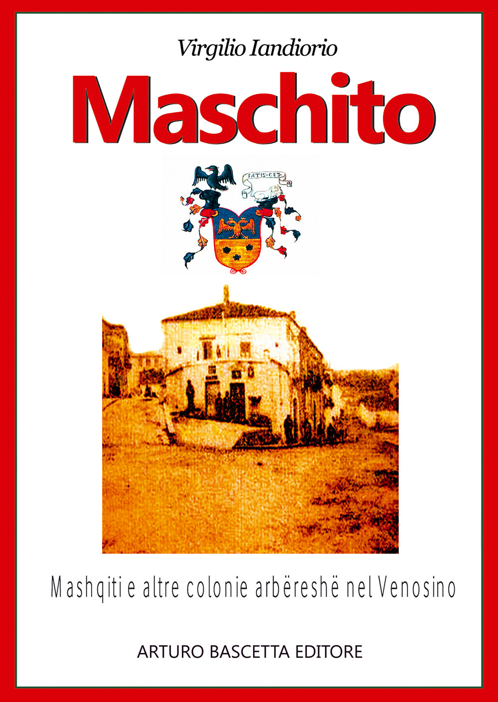 Maschito in Basilicata. Profilo storico sugli Albanesi di Lucania insediatisi ai piedi del Monte Vulture