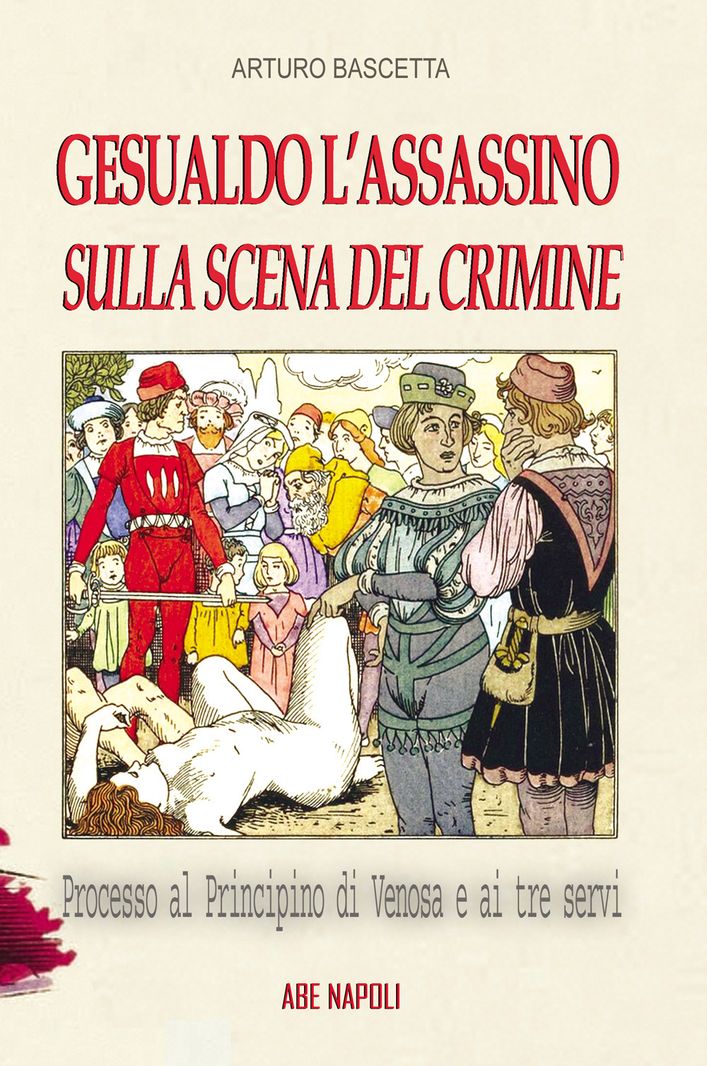 Gesualdo l'assassino sulla scena del crimine. Processo al Principino di Venosa Carlo Gesualdo e ai 3 servi
