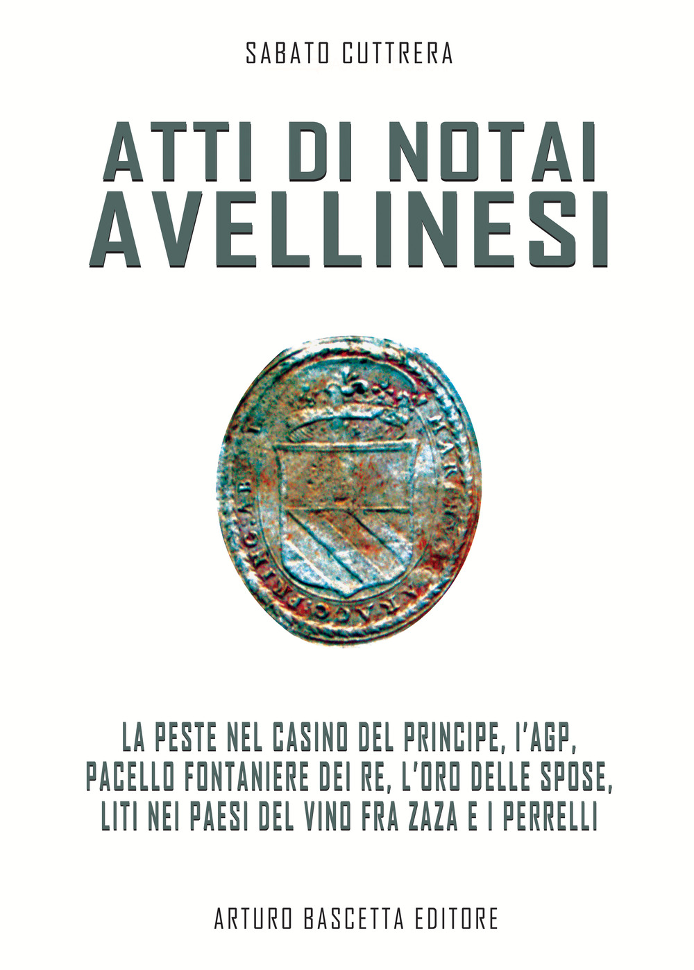 Atti di notai avellinesi. La peste al Casino del Principe, l'AGP, Pacello fontaniere dei Re, l'oro delle spose, liti nei paesi del vino fra Zaza e i Perrelli