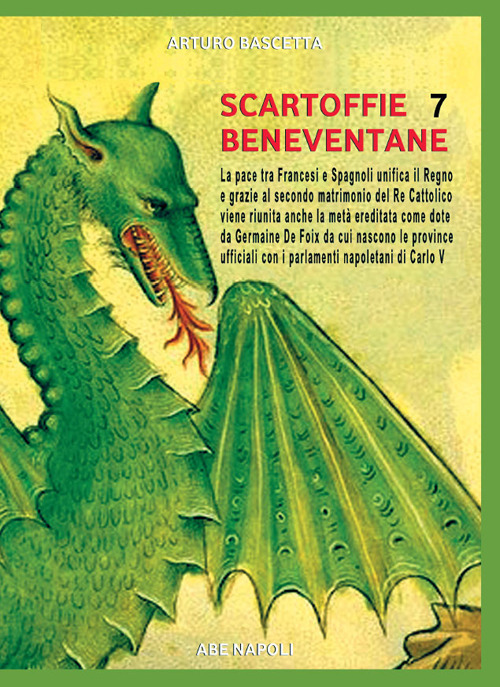 Scartoffie beneventane. Vol. 7: La pace tra francesi e spagnoli unifica il Regno e grazie al secondo matrimonio del Re Cattolico con l'erede Germaine de Foix...