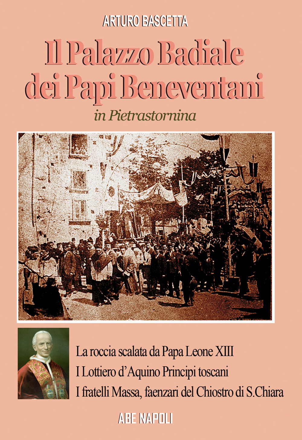 Il palazzo badiale dei Papi beneventani a Pietrastornina (la roccia scalata da papa Leone XIII, i Lottiero d'Aquino principi toscani, i fratelli Massa, faenzari del chiostro di S. Chiara)